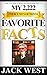 MY 2,222 FAVORITE FACTS - CHOICE BITS OF TRIVIA: The Author's Best Handpicked Pieces (MY FAVORITE FACTS)