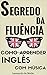 Segredo Da Fluência: Como Aprender Inglês Com Música