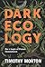 Dark Ecology: For a Logic of Future Coexistence (The Wellek Library Lectures)