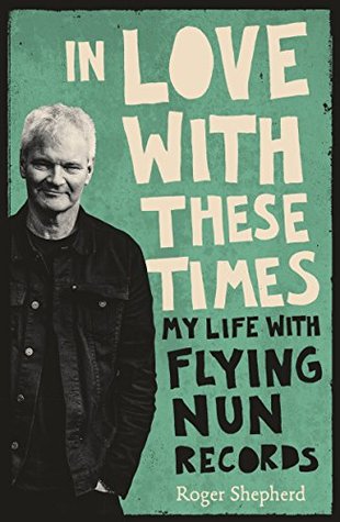 In Love With These Times: My Life With Flying Nun Records (Kindle Edition)