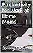 Productivity for Work at Home Moms by Brandy Morrow Productivity for Work at Home Moms by Brandy Morrow