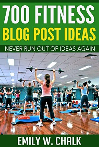 700 Fitness Blog Post Ideas: Never Run Out of Ideas Again (Kindle Edition)
