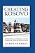 Creating Kosovo: International Oversight and the Making of Ethical Institutions (A Woodrow Wilson Center Press Book)