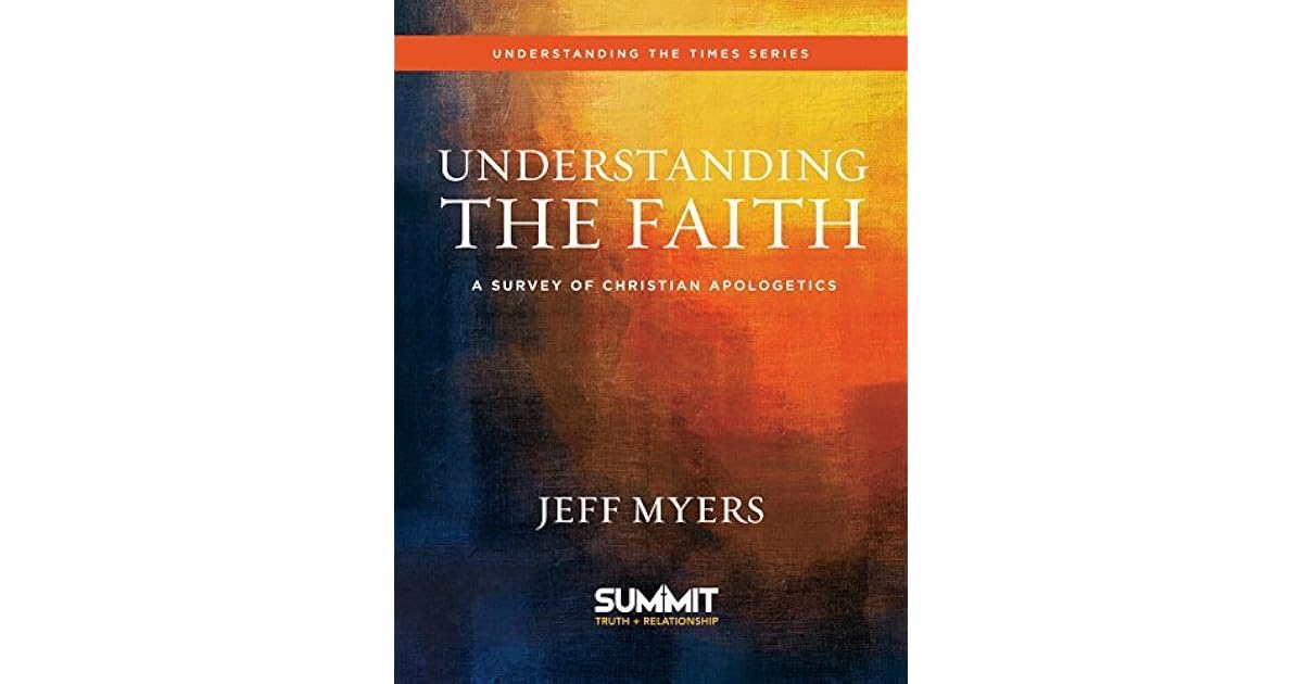 Understanding the Faith: A Survey of Christian Apologetics by Jeff Myers