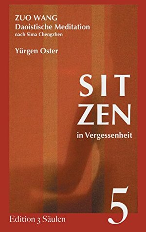 Sitzen in Vergessenheit: Daoistische Meditation nach Sima Chengzhen. Edition 3 Säulen, Band 5 (German Edition)