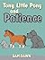 Children's Books: "Tony Little Pony and Patience": Childrens Books with animals: Kids Books ages 2-9 (Little Pony Stories for Children Book 2)