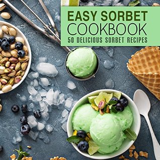 Easy Sorbet Cookbook: 50 Delicious Sorbet Recipes (Kindle Edition)