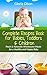 The Complete Recipes Book for Babies, Toddlers & Children: Fresh and Naturally Wholesome Meals for a Healthy & Happy Baby