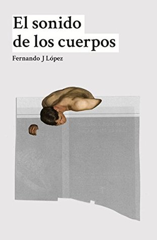 Portada de El sonido de los cuerpos, de Fernando J. López