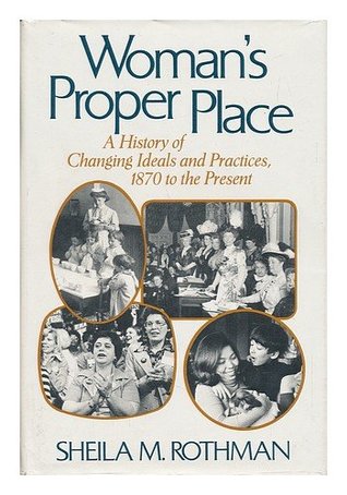 Woman's Proper Place: A History of Changing Ideals and Practices, 1870 to the Present (Hardcover)