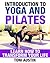 Introduction to Yoga and Pilates - Improve Your Flexibility, Increase Mobility and Relieve Tension: Learn How To Transform Your Life (Maximize Your Human Potential)