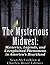 The Mysterious Midwest: Mysteries, Legends, and Unexplained Phenomena in America’s Heartland