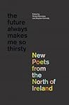 The Future Always Makes Me So Thirsty: New Poets from the North of Ireland