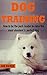 Dog Training: How to be the pack leader to raise the most obedient & perfect dog (obedient dog, alpha dog, pack leader, dogs, dog training, dog training book)