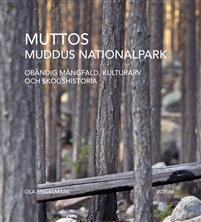 Muttos : Muddus nationalpark - obändig mångfald, kulturarv och skogshistoria