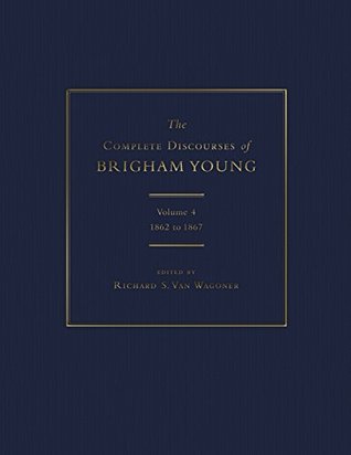 The Complete Discourses of Brigham Young: Volume 4, 1862 to 1867 (Kindle Edition)