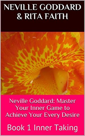 Neville Goddard: Master Your Inner Game to Achieve Your Every Desire: Book 1 Inner Talking (Neville Goddard & Rita Faith - Master Your Inner Game)