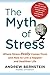 The Myth of Stress: Where Stress Really Comes From and How to Live a Happier and Healthier Life