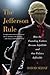The Jefferson Rule: How the Founding Fathers Became Infallible and Our Politics Inflexible