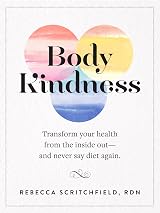 Body Kindness:  Transform Your Health from the Inside Out—and Never Say Diet Again