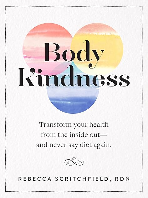 Body Kindness:  Transform Your Health from the Inside Out—and Never Say Diet Again