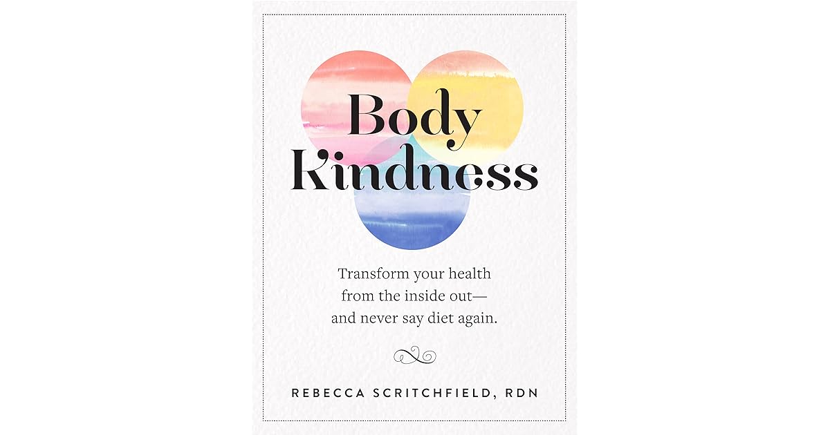 Body Kindness Transform Your Health from the Inside Out—and Never Say