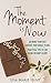 The Moment is Now: Do More Than Just Survive Your Single Years, Practical Tips to Live Them for God’s Glory