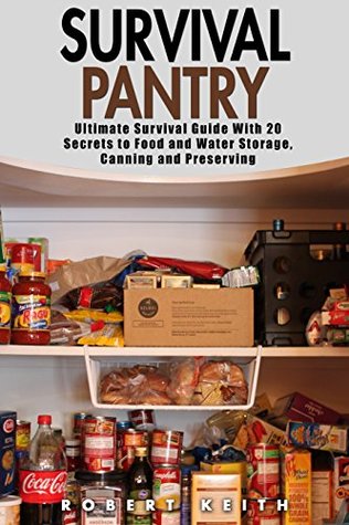 Survival Pantry: Ultimate Survival Guide With 20 Secrets to Food and Water Storage, Canning and Preserving (Self Defense, Foraging, Camping)