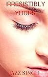 Irresistibly Yours by Jazz Singh