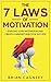 Motivation: The 7 Laws Of Motivation: Explode Your Motivation And Create A Mindset Built For Success (The 7 Laws, Motivation, Positive Motivation, Psychology of Success)