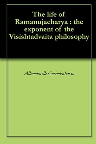 The life of Ramanujacharya : the exponent of the Visishtadvaita philosophy (Kindle Edition)