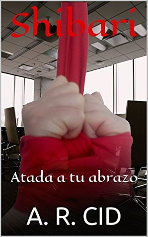 Portada de Shibari: Atada a tu abrazo, de A.R. Cid