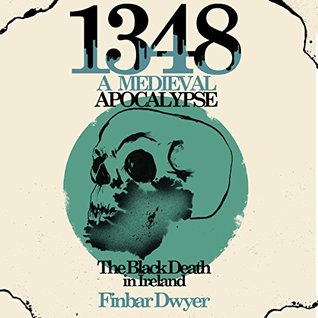 1348: A Medieval Apocalypse - The Black Death in Ireland (Kindle Edition)
