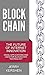 Blockchain: The Future of Internet Innovation - Ideas, Applications and Uses for Blockchain Technology (Taking Online Business, Fintech, and Cryptocurrencies to the Technological Edge)