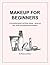 Makeup For Beginners: A personalized guide to all things makeup - saving you time, money and potential beauty disasters