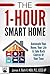 The 1-Hour Smart Home: Automate Your Home, Your Life & Take Back Control Of Your Time
