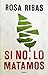 Si no, lo matamos by Rosa Ribas