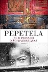 Se o Passado Não Tivesse Asas by Pepetela Se o Passado Não Tivesse Asas by Pepetela