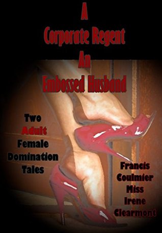 A Corporate Regent - An Embossed Husband: Two Adult Tales of Female Domination