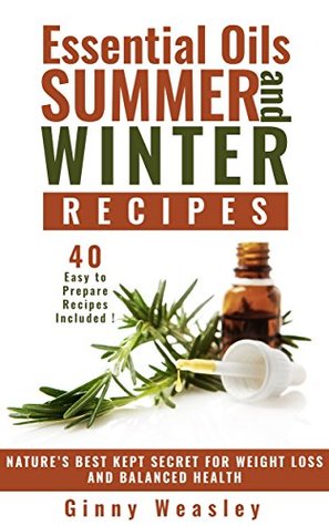 Essential Oils: Essential Oils Summer And Winter Recipes: Nature's Best Kept Secret For Weight Loss And Balance Health (essential oils, essential oils ... oils book, essential oils summer recipes)