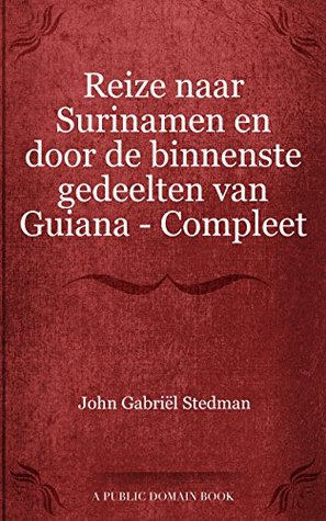 Reize naar Surinamen en door de binnenste gedeelten van Guiana — Compleet (Dutch Edition)