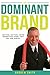 The Dominant Brand: Setting, Getting, Never Regretting, Every Cent You Are Worth