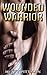 Wounded Warrior: MILITARY ROMANCE (An Alpha Male Bady Boy Navy SEAL Contemporary Mystery Romance Collection) (Military Romance Short Stories)