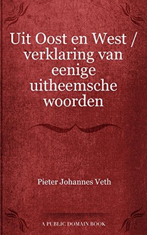 Uit Oost en West / verklaring van eenige uitheemsche woorden (Dutch Edition)