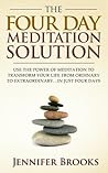 The Four Day Meditation Solution - Use the Power of Meditation to Transform Your Life from Ordinary to Extraordinary ... In Just Four Days