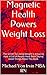 Magnetic Health Powers Natural Weight Loss: Use The Powers of Your Mind To Achieve More Weight Loss Success Than You Ever Thought Possible