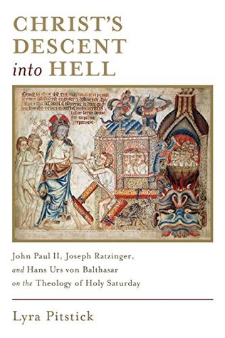 Christ's Descent into Hell: John Paul II, Joseph Ratzinger, and Hans Urs von Balthasar on the Theology of Holy Saturday (Kindle Edition)