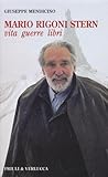 Mario Rigoni Stern. Vita, guerre, libri