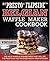 My Presto® FlipSideTM Belgian Waffle Maker Cookbook: 100 Wild Waffle Iron Recipes That Will Be the Most Fun You've Ever Had in Your Kitchen