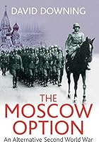 The Moscow Option: An Alternative Second World War